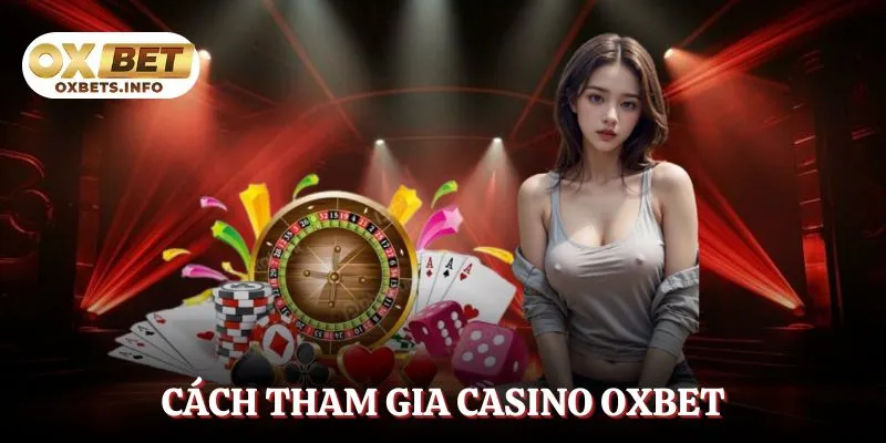 cach-tham-gia-casino-oxbet-nhanh-chong-trong-vai-phut